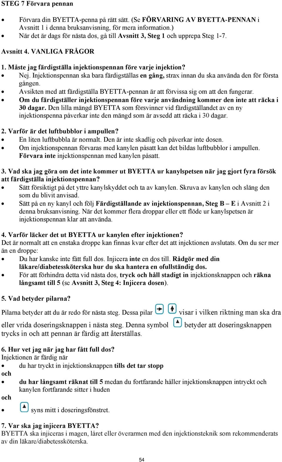 Injektionspennan ska bara färdigställas en gång, strax innan du ska använda den för första gången. Avsikten med att färdigställa BYETTA-pennan är att förvissa sig om att den fungerar.