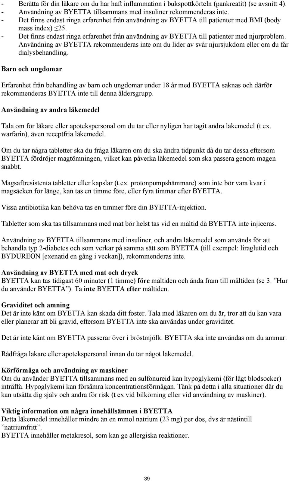 Användning av BYETTA rekommenderas inte om du lider av svår njursjukdom eller om du får dialysbehandling.