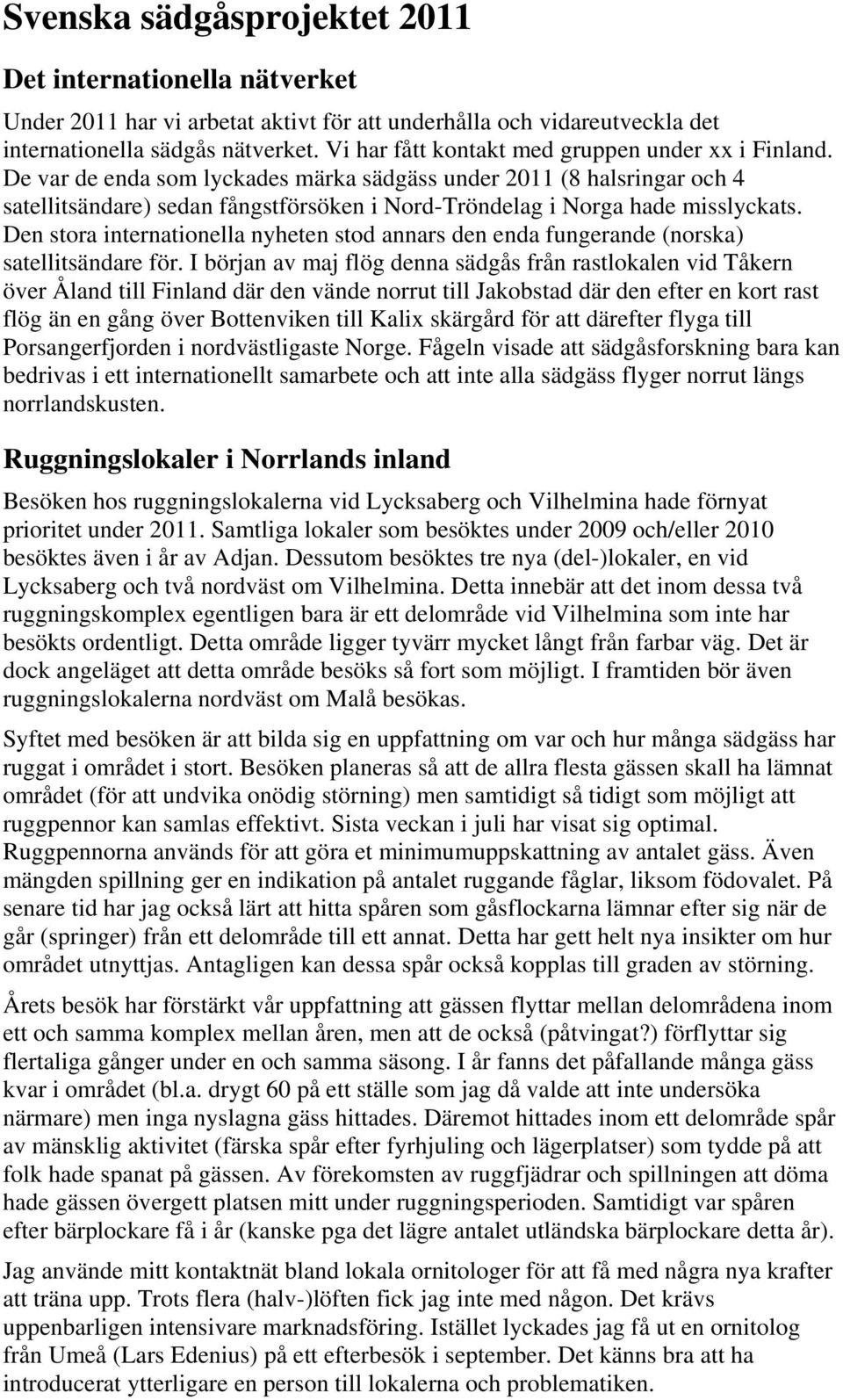 De var de enda som lyckades märka sädgäss under 2011 (8 halsringar och 4 satellitsändare) sedan fångstförsöken i Nord-Tröndelag i Norga hade misslyckats.