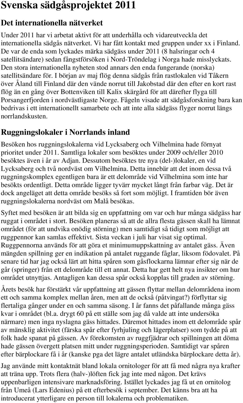 De var de enda som lyckades märka sädgäss under 2011 (8 halsringar och 4 satellitsändare) sedan fångstförsöken i Nord-Tröndelag i Norga hade misslyckats.
