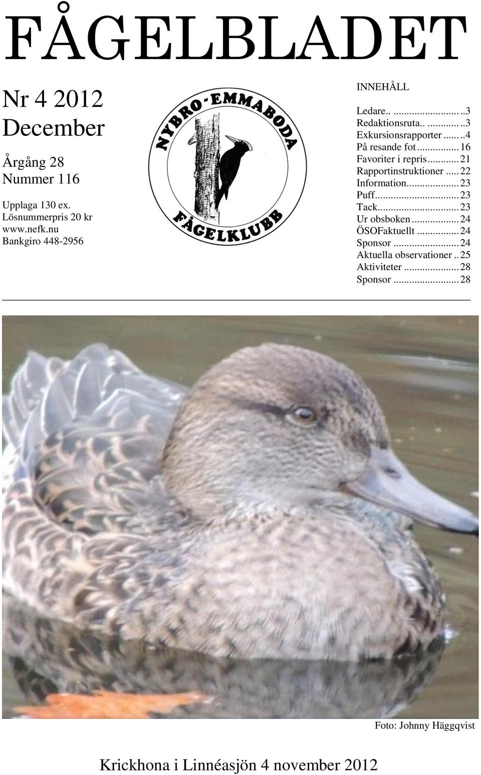 .. 16 Favoriter i repris... 21 Rapportinstruktioner... 22 Information... 23 Puff... 23 Tack... 23 Ur obsboken.