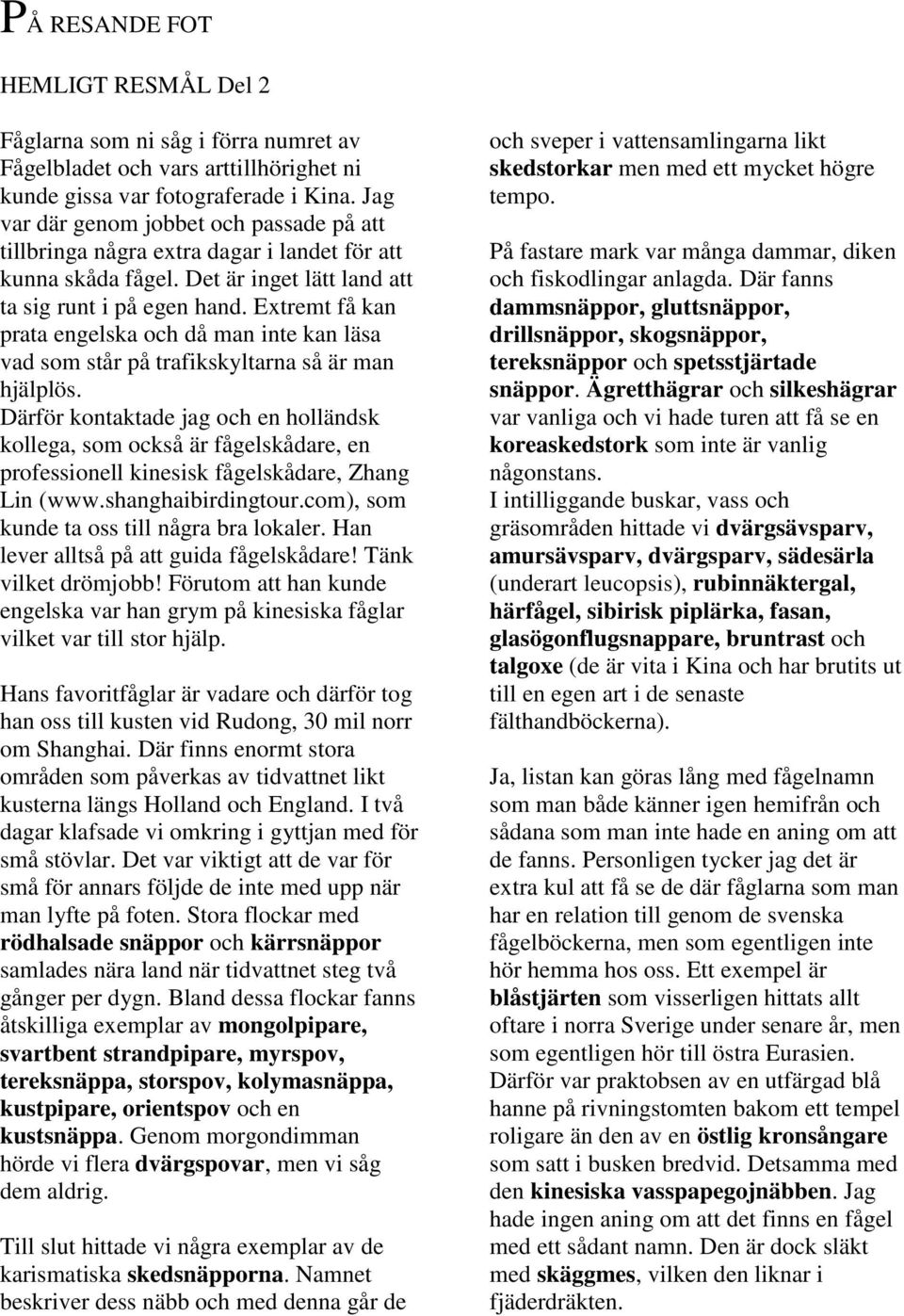 Extremt få kan prata engelska och då man inte kan läsa vad som står på trafikskyltarna så är man hjälplös.