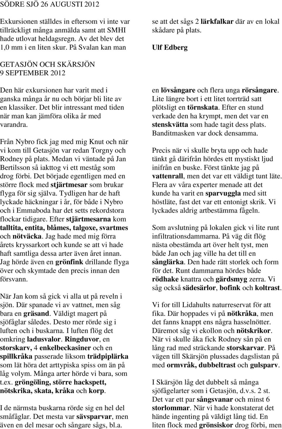 Ulf Edberg GETASJÖN OCH SKÄRSJÖN 9 SEPTEMBER 2012 Den här exkursionen har varit med i ganska många år nu och börjar bli lite av en klassiker.