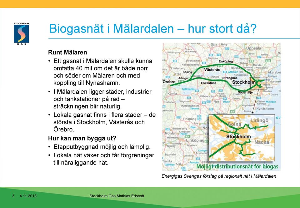 Nynäshamn. I Mälardalen ligger städer, industrier och tankstationer på rad sträckningen blir naturlig.