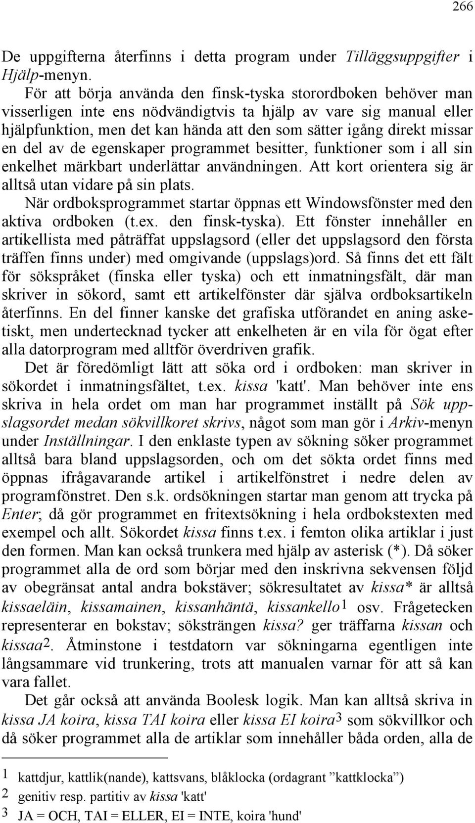 missar en del av de egenskaper programmet besitter, funktioner som i all sin enkelhet märkbart underlättar användningen. Att kort orientera sig är alltså utan vidare på sin plats.