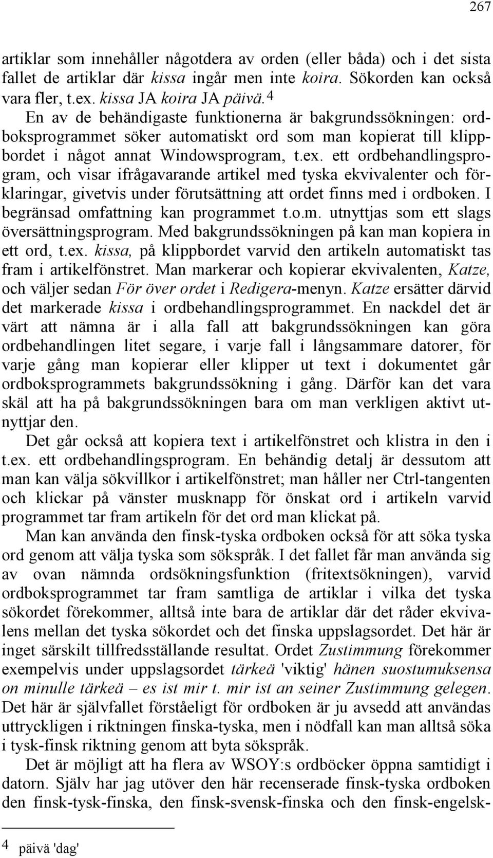 ett ordbehandlingsprogram, och visar ifrågavarande artikel med tyska ekvivalenter och förklaringar, givetvis under förutsättning att ordet finns med i ordboken.