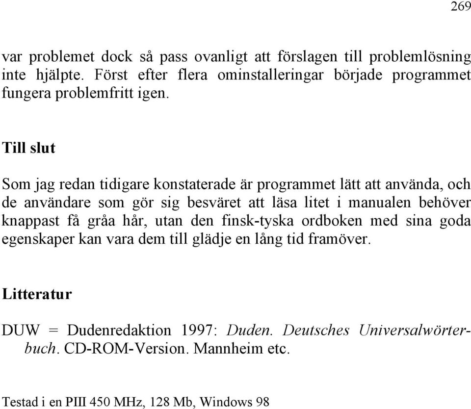 Till slut Som jag redan tidigare konstaterade är programmet lätt att använda, och de användare som gör sig besväret att läsa litet i manualen