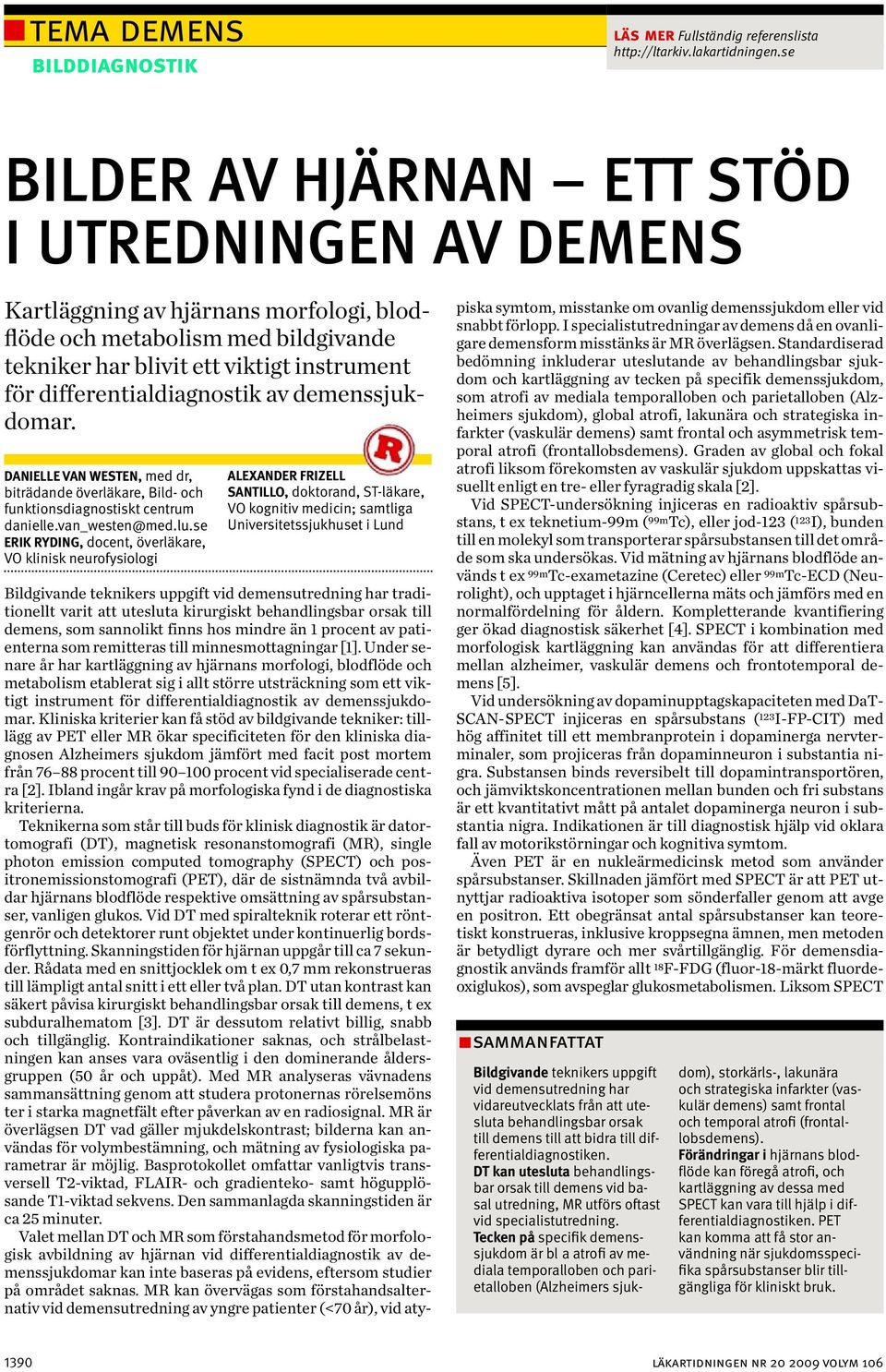 differentialdiagnostik av demenssjukdomar. DANIELLE VAN WESTEN, med dr, biträdande överläkare, Bild- och funktionsdiagnostiskt centrum danielle.van_westen@med.lu.