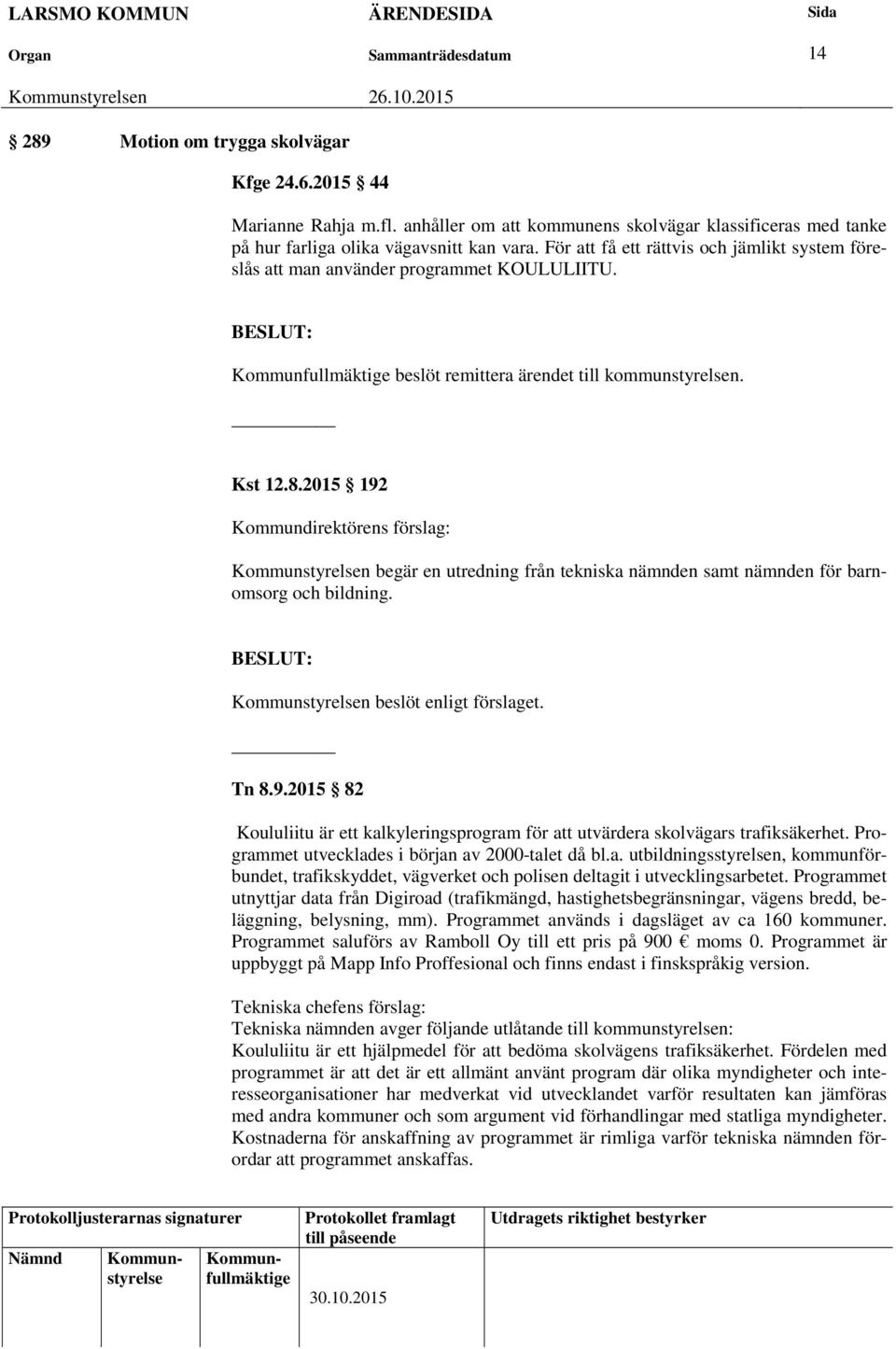 2015 192 begär en utredning från tekniska nämnden samt nämnden för barnomsorg och bildning. beslöt enligt förslaget. Tn 8.9.2015 82 Koululiitu är ett kalkyleringsprogram för att utvärdera skolvägars trafiksäkerhet.