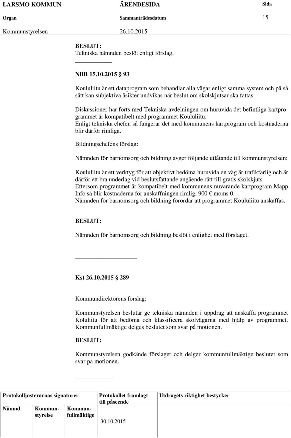 Diskussioner har förts med Tekniska avdelningen om huruvida det befintliga kartprogrammet är kompatibelt med programmet Koululiitu.