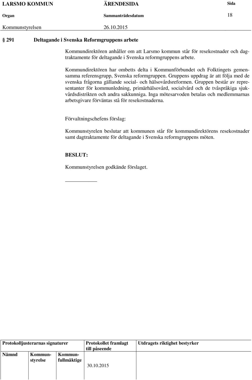 Gruppens uppdrag är att följa med de svenska frågorna gällande social- och hälsovårdsreformen.