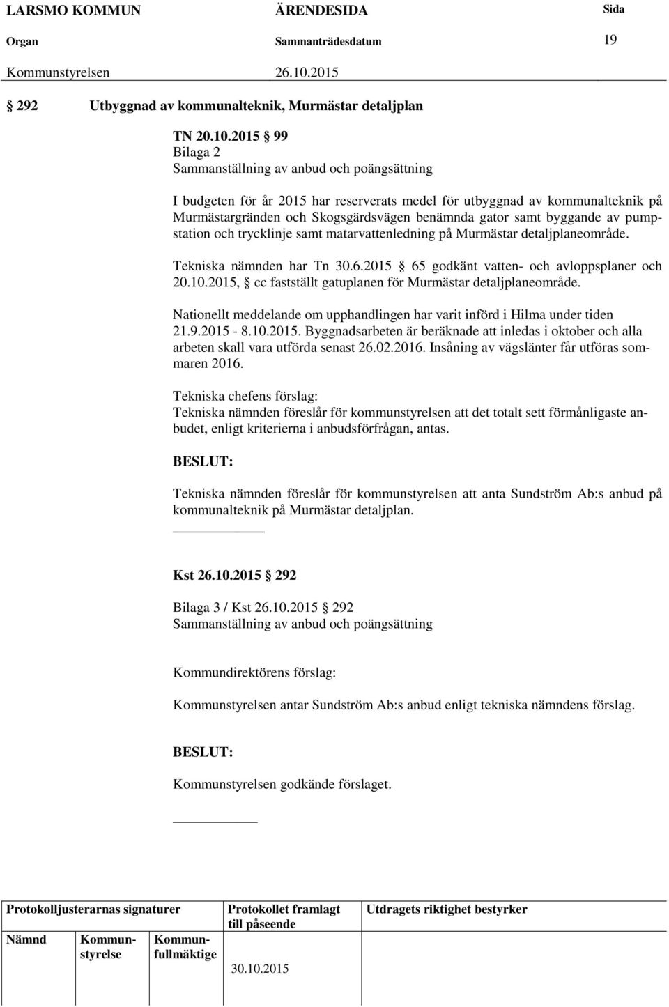 byggande av pumpstation och trycklinje samt matarvattenledning på Murmästar detaljplaneområde. Tekniska nämnden har Tn 30.6.2015 65 godkänt vatten- och avloppsplaner och 20.10.