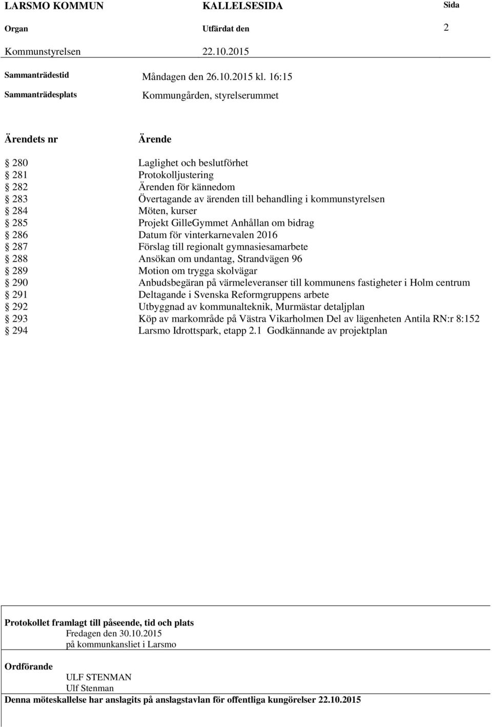 kommunstyrelsen 284 Möten, kurser 285 Projekt GilleGymmet Anhållan om bidrag 286 Datum för vinterkarnevalen 2016 287 Förslag till regionalt gymnasiesamarbete 288 Ansökan om undantag, Strandvägen 96