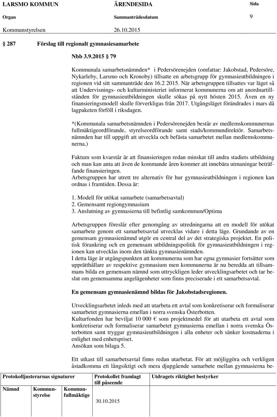 När arbetsgruppen tillsattes var läget så att Undervisnings- och kulturministeriet informerat kommunerna om att anordnartillstånden för gymnasieutbildningen skulle sökas på nytt hösten 2015.