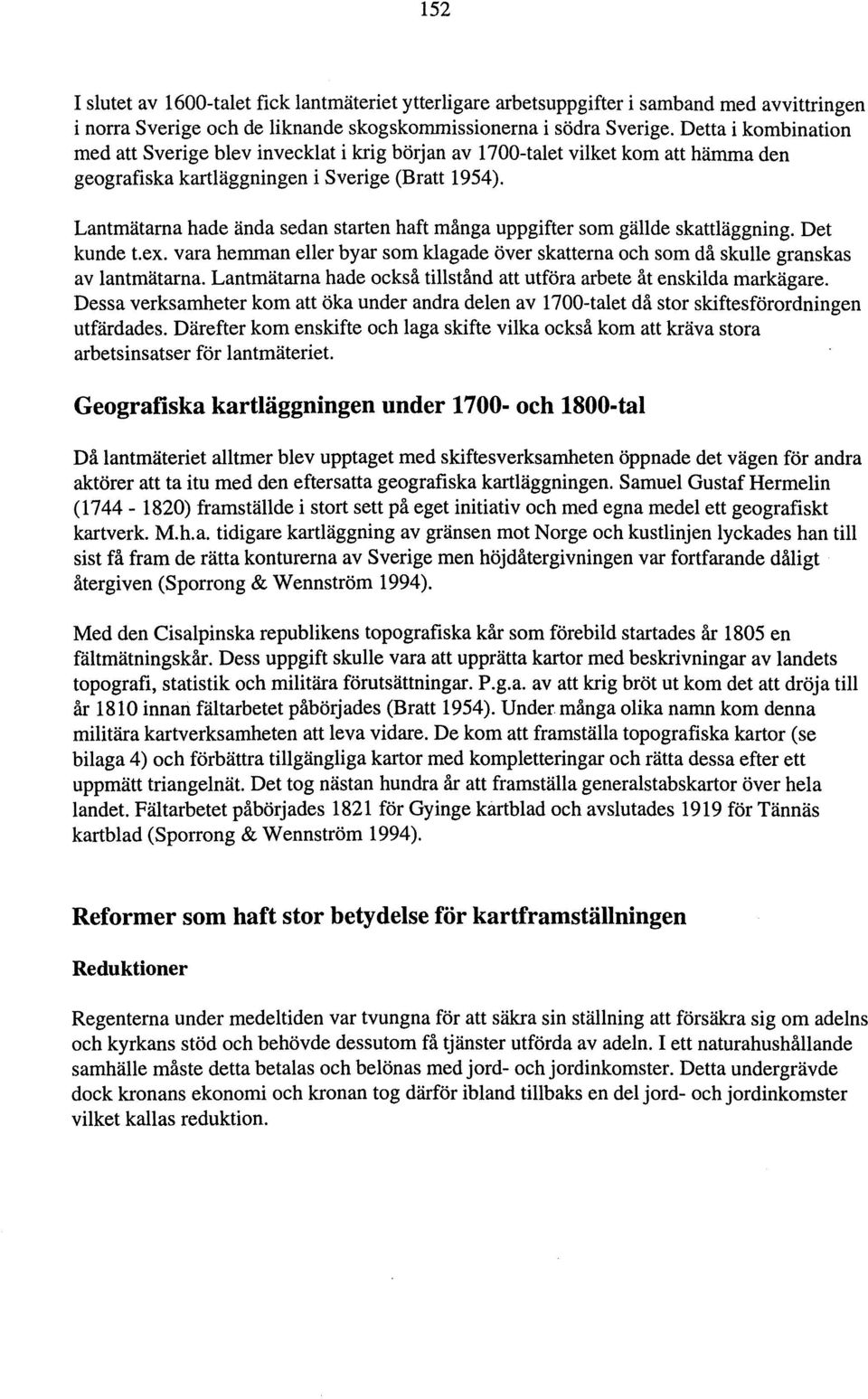 Lantmätarna hade ända sedan starten haft många uppgifter som gällde skattläggning. Det kunde t.ex. vara hemman eller byar som klagade över skatterna och som då skulle granskas av lantmätarna.