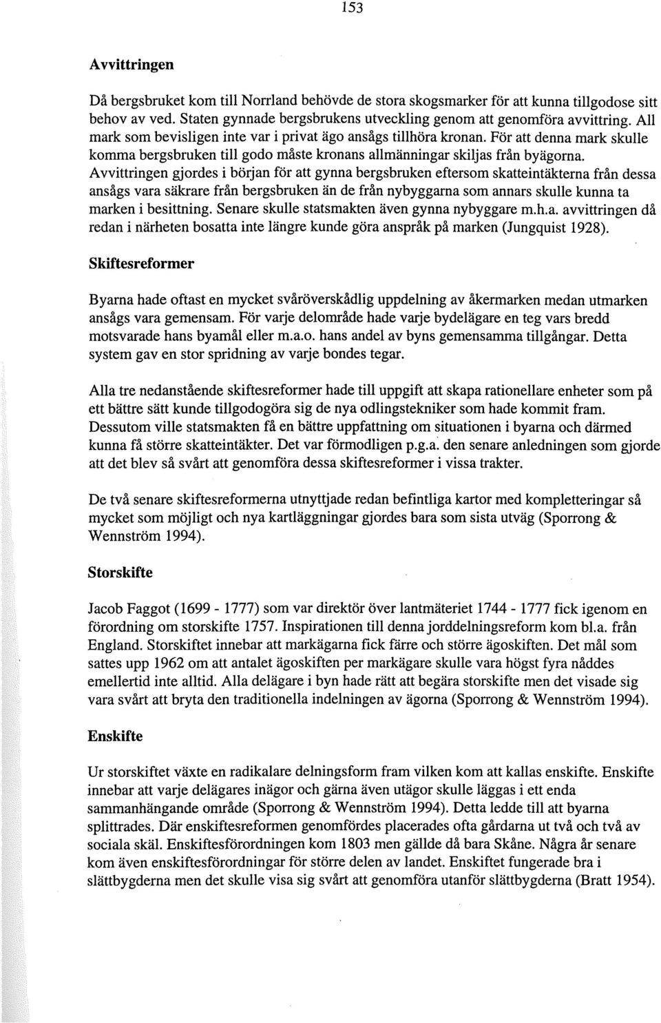 Avvittringen gjordes i början för att gynna bergsbruken eftersom skatteintäkterna från dessa ansågs vara säkrare från bergsbruken än de från nybyggarna som annars skulle kunna ta marken i besittning.