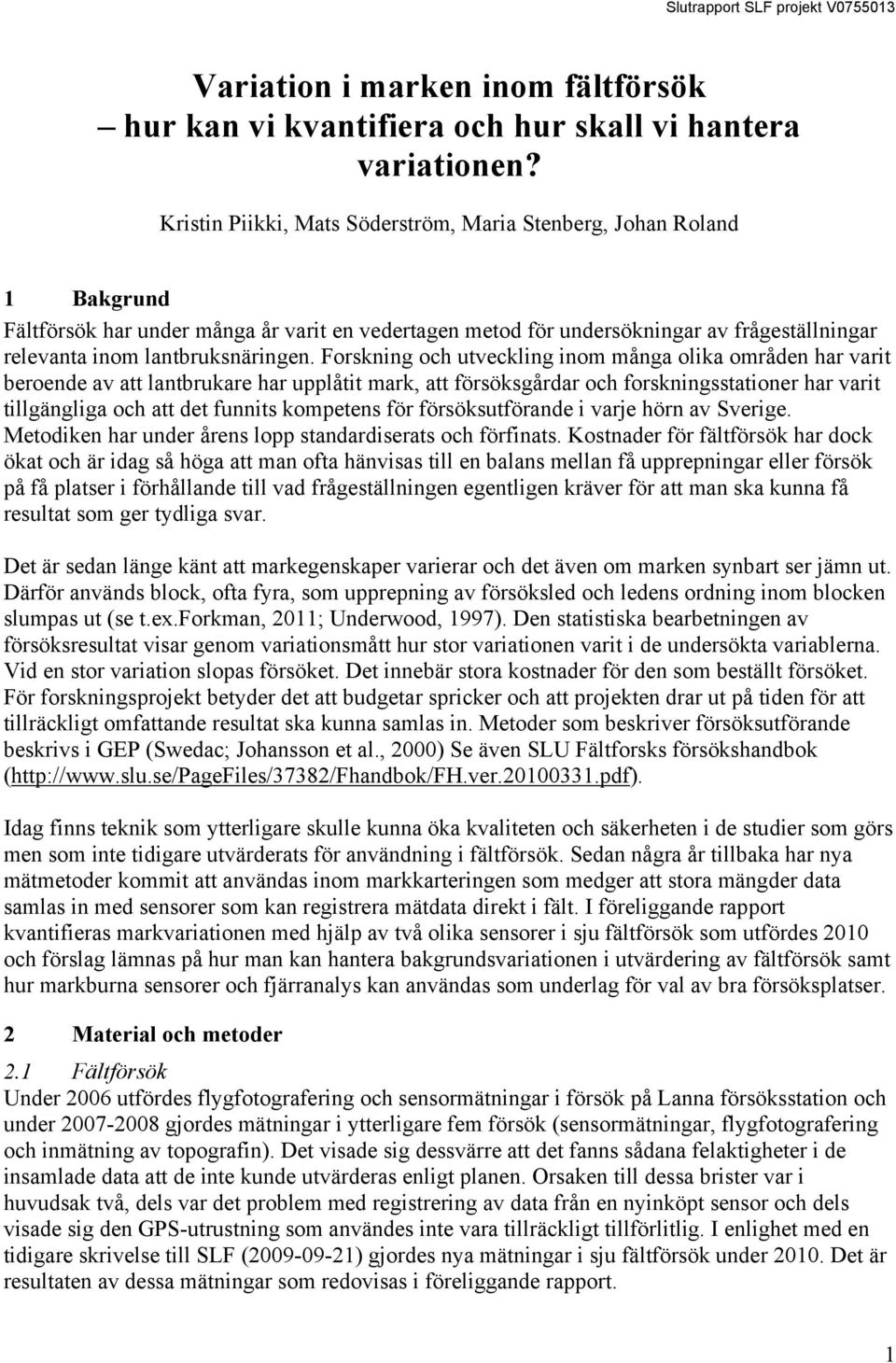 Forskning och utveckling inom många olika områden har varit beroende av att lantbrukare har upplåtit mark, att försöksgårdar och forskningsstationer har varit tillgängliga och att det funnits