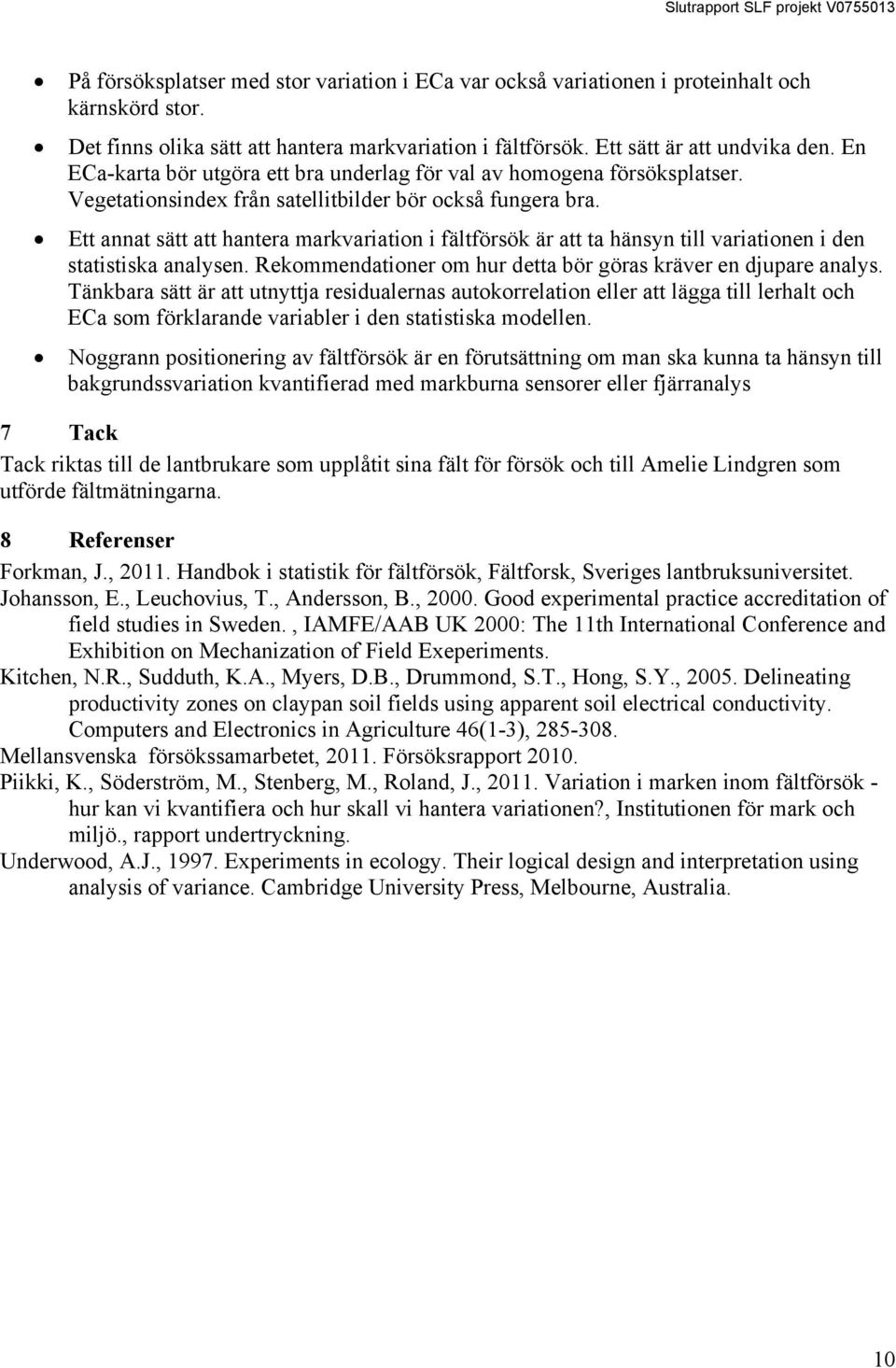 Ett annat sätt att hantera markvariation i fältförsök är att ta hänsyn till variationen i den statistiska analysen. Rekommendationer om hur detta bör göras kräver en djupare analys.