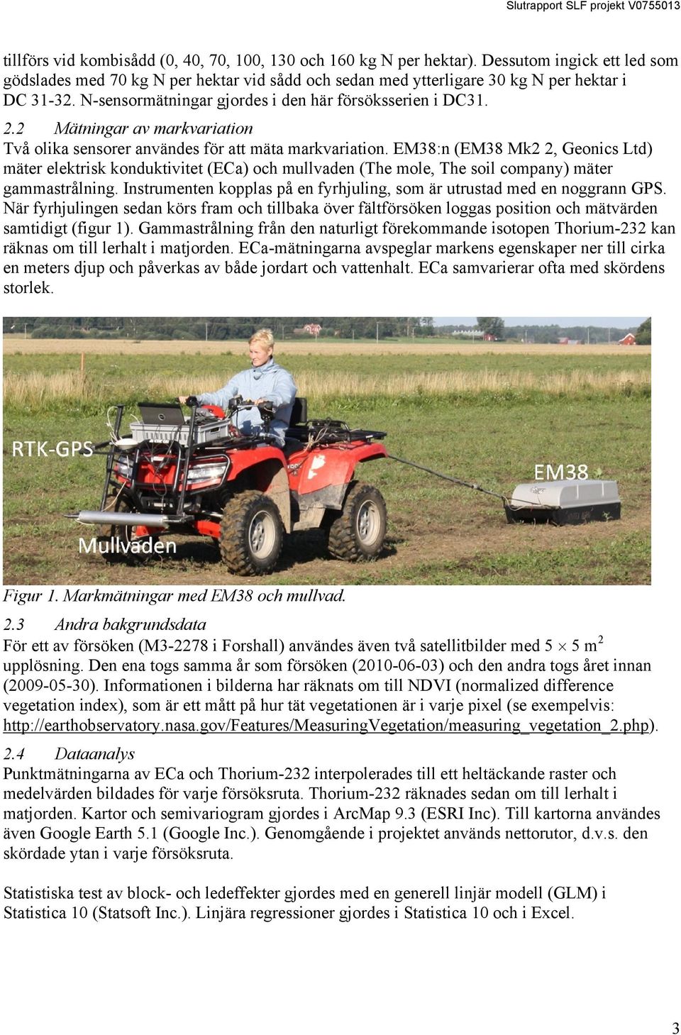 EM8:n (EM8 Mk, Geonics Ltd) mäter elektrisk konduktivitet (ECa) och mullvaden (The mole, The soil company) mäter gammastrålning.