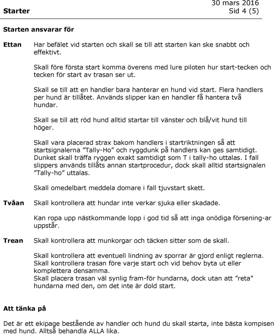 Flera handlers per hund är tillåtet. Används slipper kan en handler få hantera två hundar. Skall se till att röd hund alltid startar till vänster och blå/vit hund till höger.