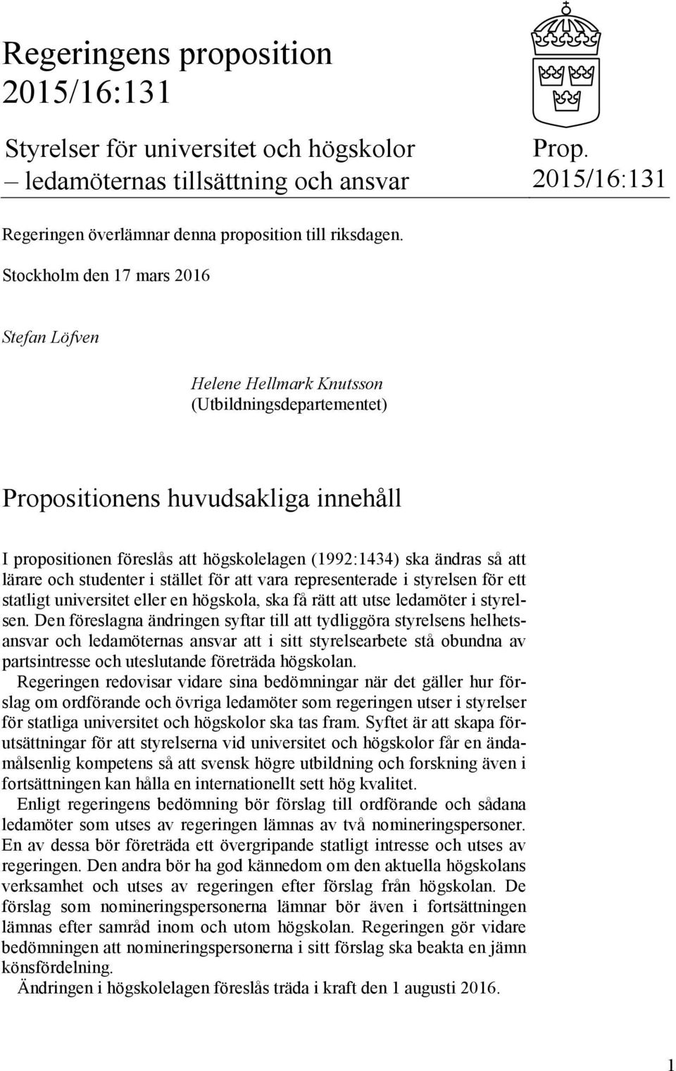 att lärare och studenter i stället för att vara representerade i styrelsen för ett statligt universitet eller en högskola, ska få rätt att utse ledamöter i styrelsen.