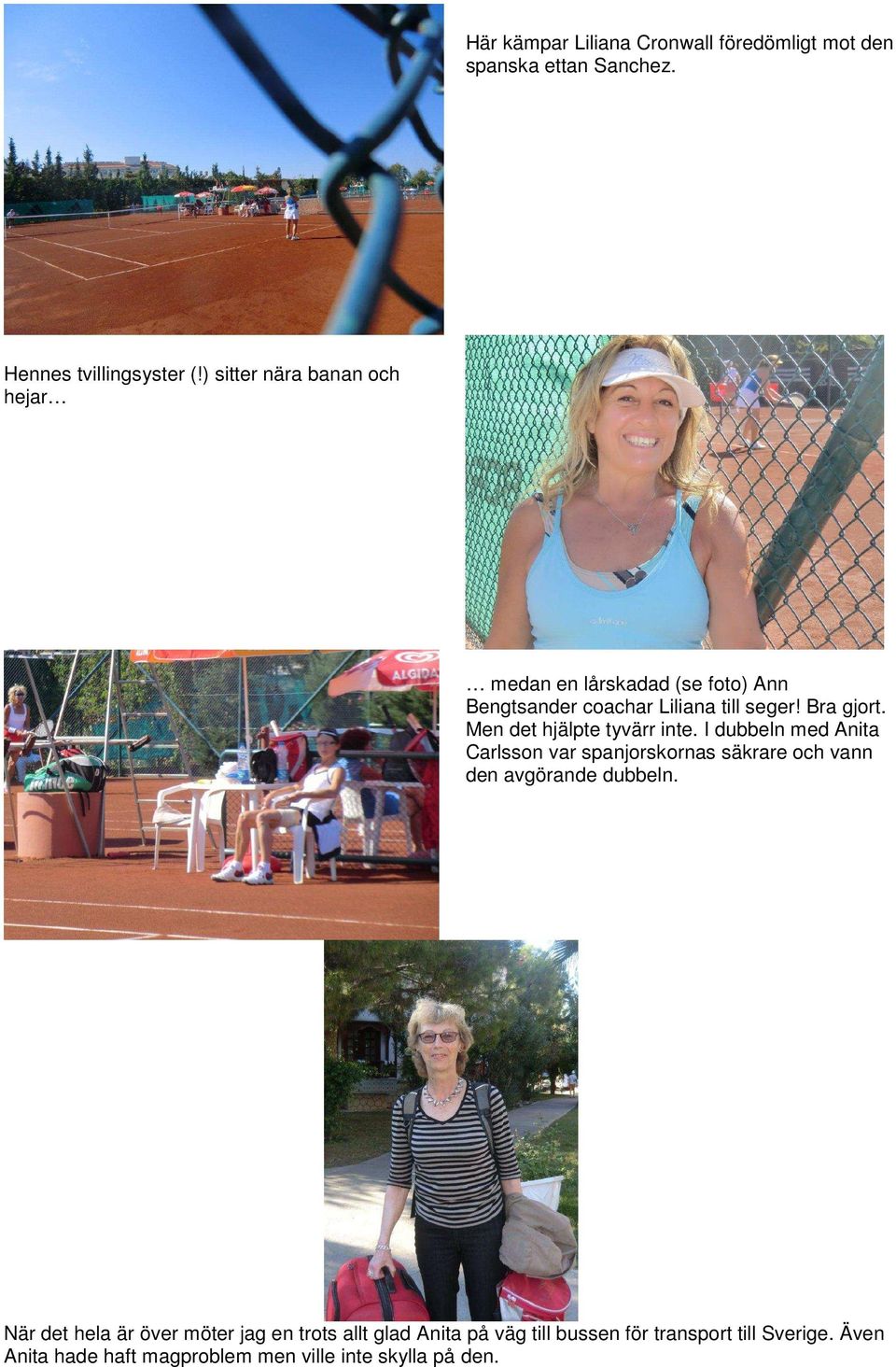Men det hjälpte tyvärr inte. I dubbeln med Anita Carlsson var spanjorskornas säkrare och vann den avgörande dubbeln.
