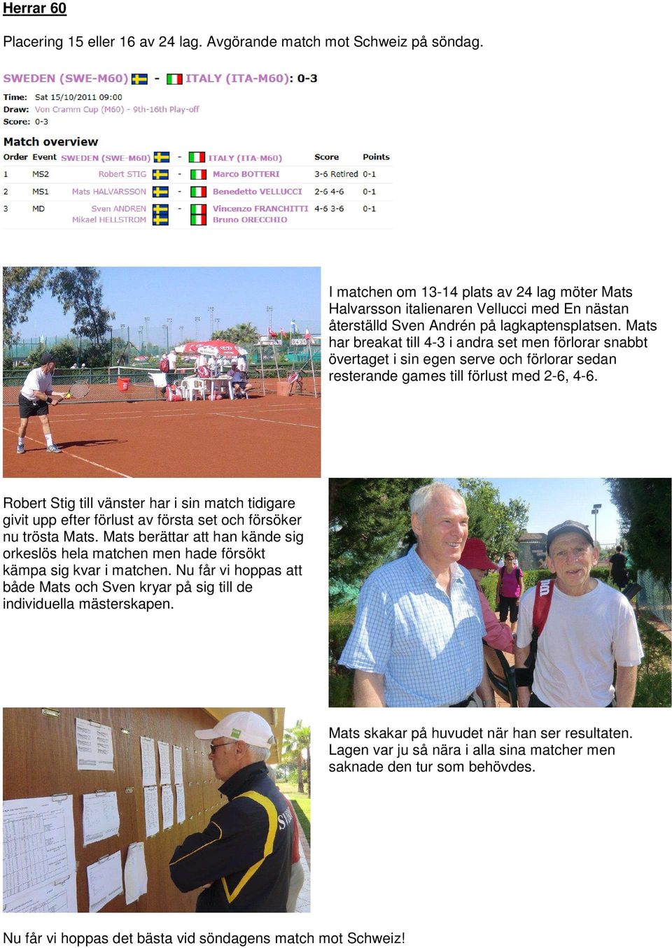 Mats har breakat till 4-3 i andra set men förlorar snabbt övertaget i sin egen serve och förlorar sedan resterande games till förlust med 2-6, 4-6.