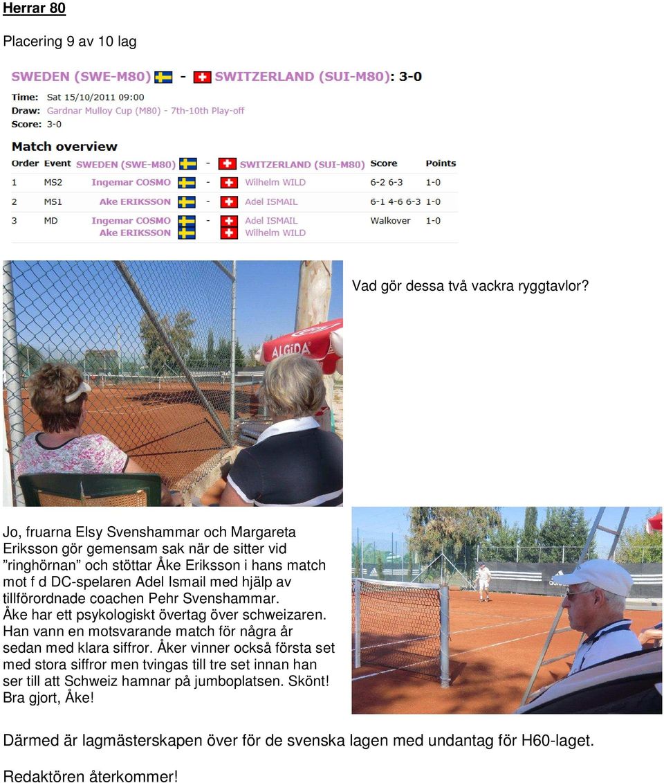 Ismail med hjälp av tillförordnade coachen Pehr Svenshammar. Åke har ett psykologiskt övertag över schweizaren.