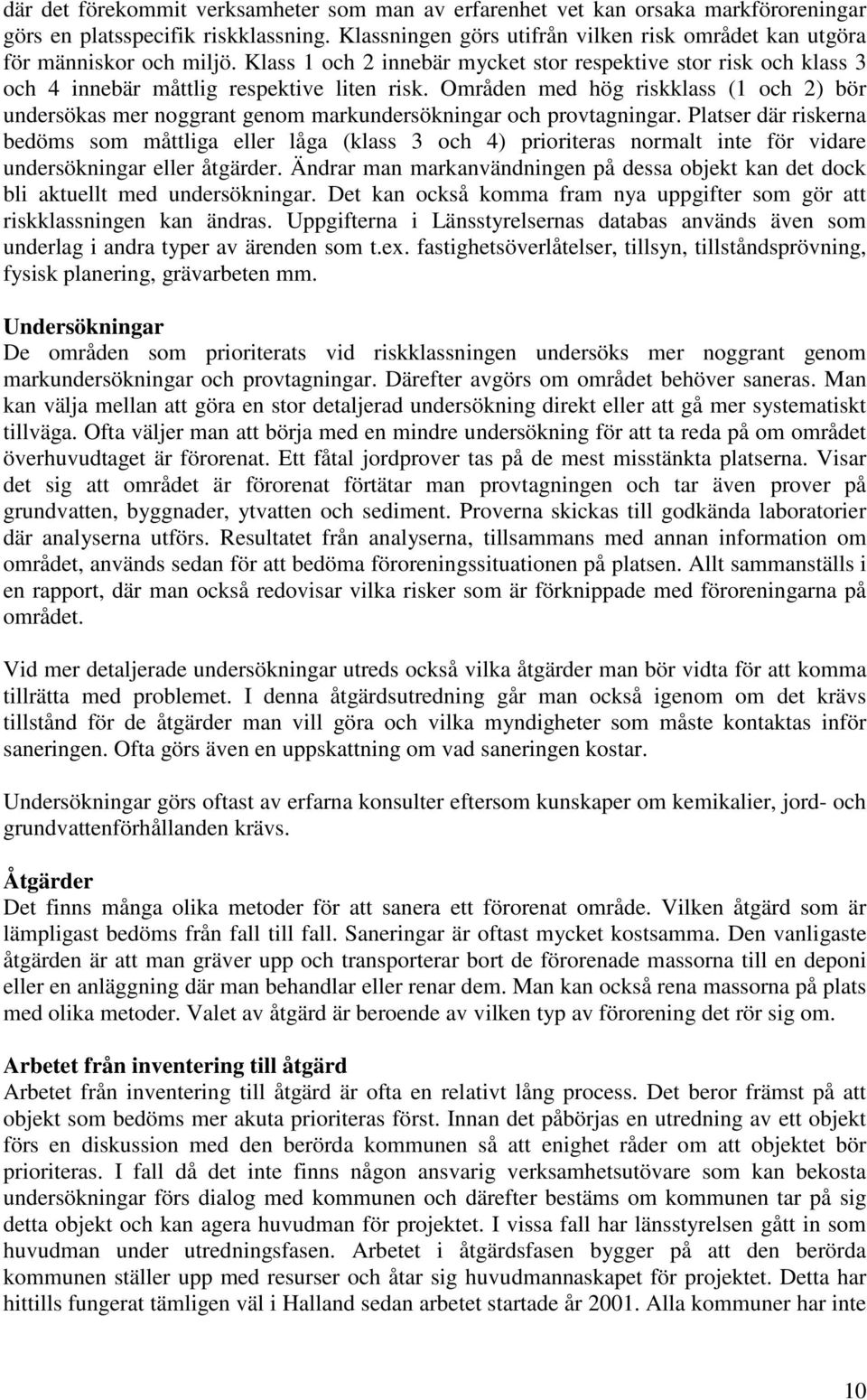 Områden med hög riskklass (1 och 2) bör undersökas mer noggrant genom markundersökningar och provtagningar.