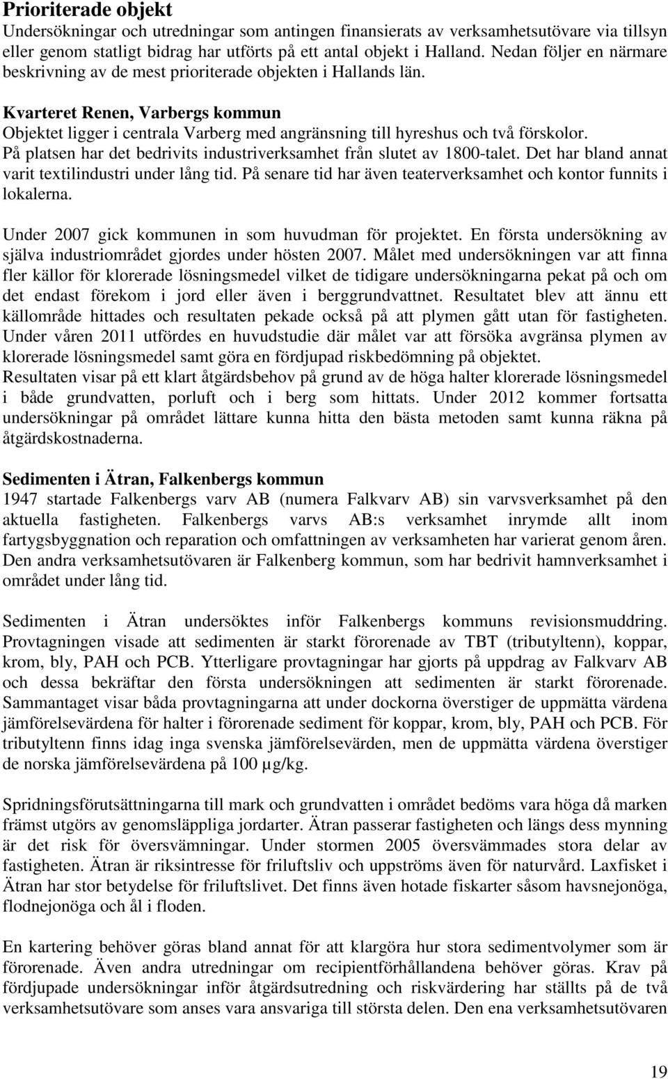 Kvarteret Renen, Varbergs kommun Objektet ligger i centrala Varberg med angränsning till hyreshus och två förskolor. På platsen har det bedrivits industriverksamhet från slutet av 1800-talet.