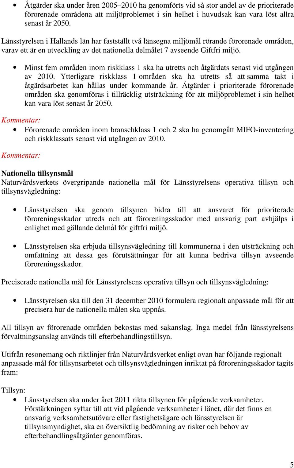 Minst fem områden inom riskklass 1 ska ha utretts och åtgärdats senast vid utgången av 2010.