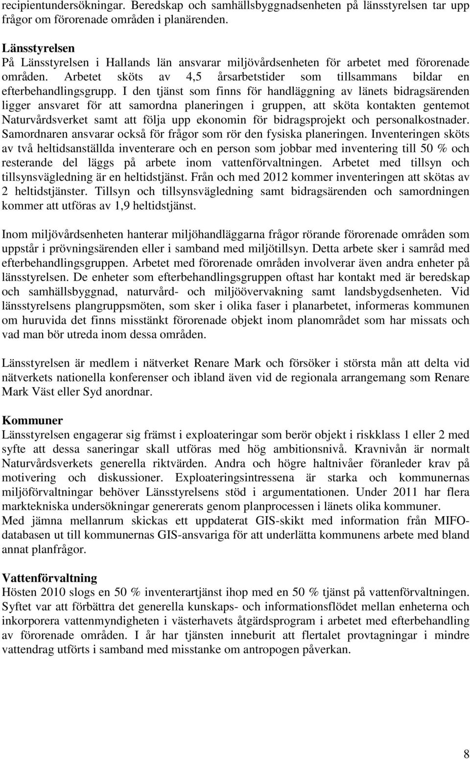 I den tjänst som finns för handläggning av länets bidragsärenden ligger ansvaret för att samordna planeringen i gruppen, att sköta kontakten gentemot Naturvårdsverket samt att följa upp ekonomin för