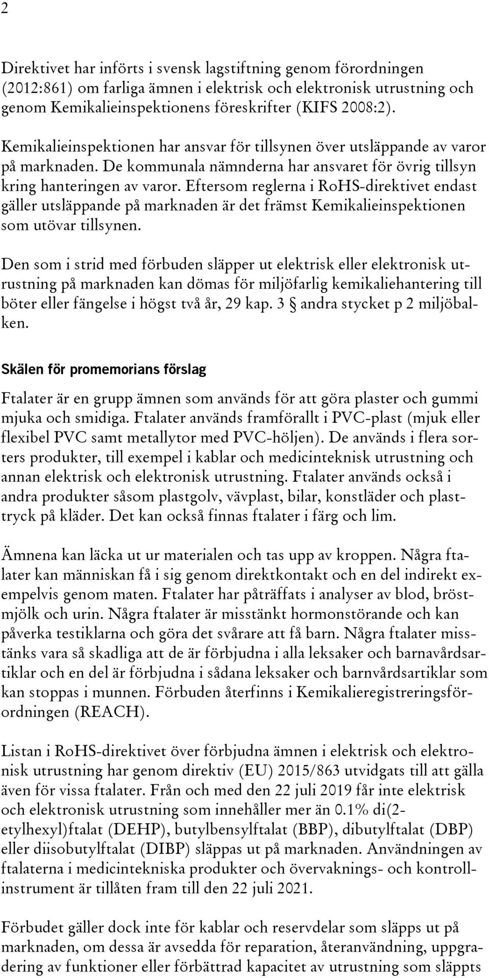 Eftersom reglerna i RoHS-direktivet endast gäller utsläppande på marknaden är det främst Kemikalieinspektionen som utövar tillsynen.