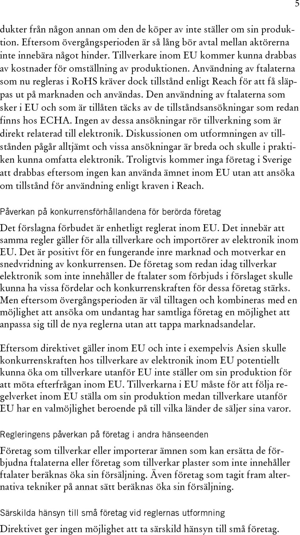 Användning av ftalaterna som nu regleras i RoHS kräver dock tillstånd enligt Reach för att få släppas ut på marknaden och användas.