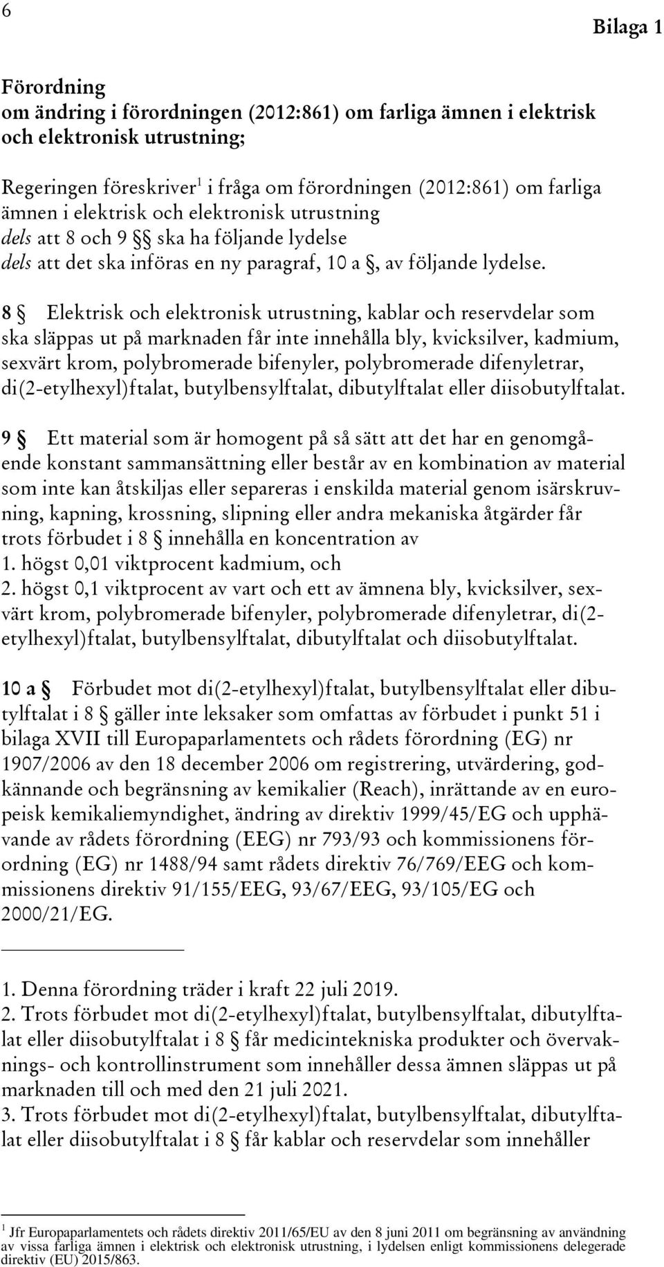 8 Elektrisk och elektronisk utrustning, kablar och reservdelar som ska släppas ut på marknaden får inte innehålla bly, kvicksilver, kadmium, sexvärt krom, polybromerade bifenyler, polybromerade