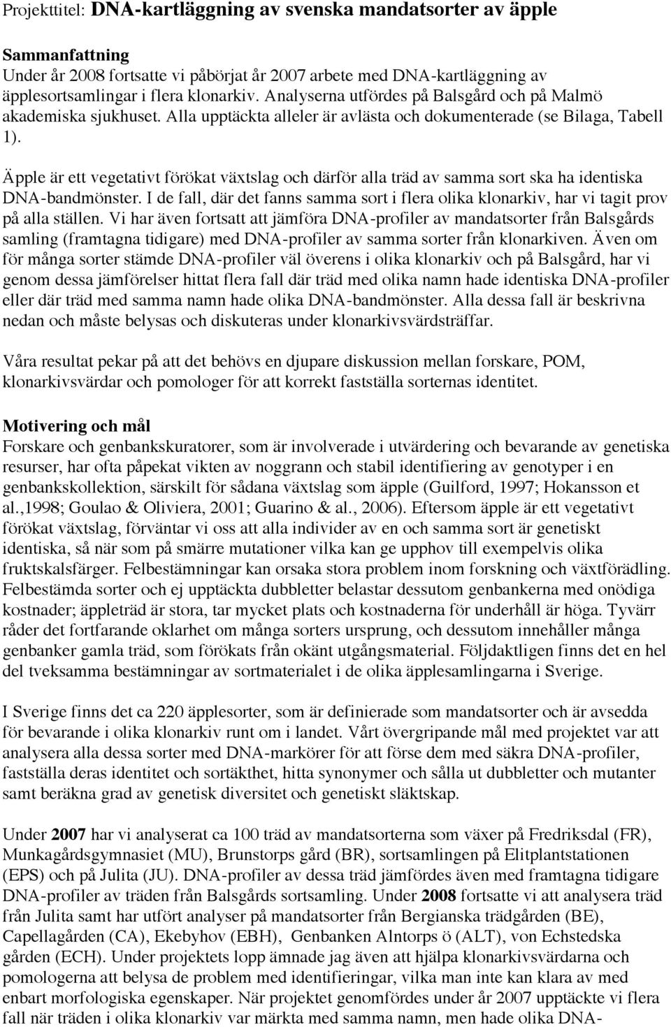 Äpple är ett vegetativt förökat växtslag och därför alla träd av samma sort ska ha identiska DNA-bandmönster.