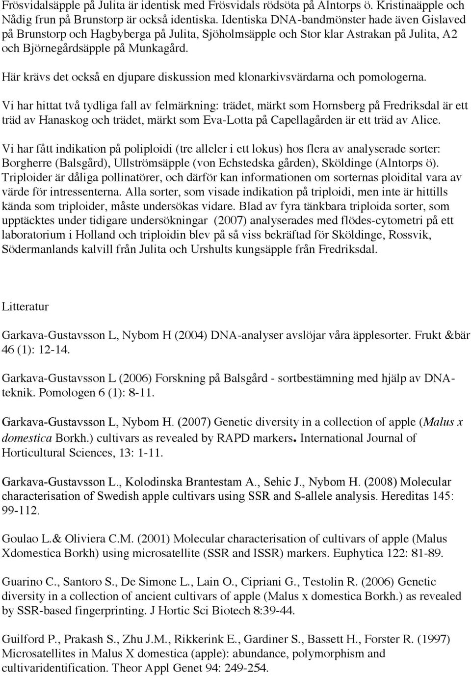 Här krävs det också en djupare diskussion med klonarkivsvärdarna och pomologerna.