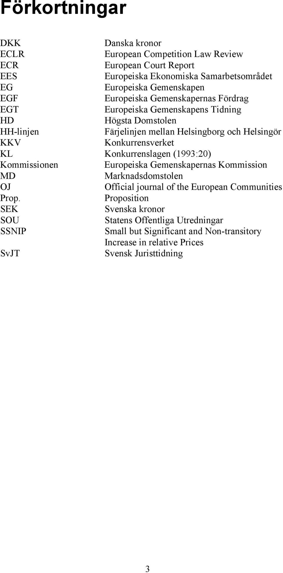 Konkurrensverket KL Konkurrenslagen (1993:20) Kommissionen Europeiska Gemenskapernas Kommission MD Marknadsdomstolen OJ Official journal of the European