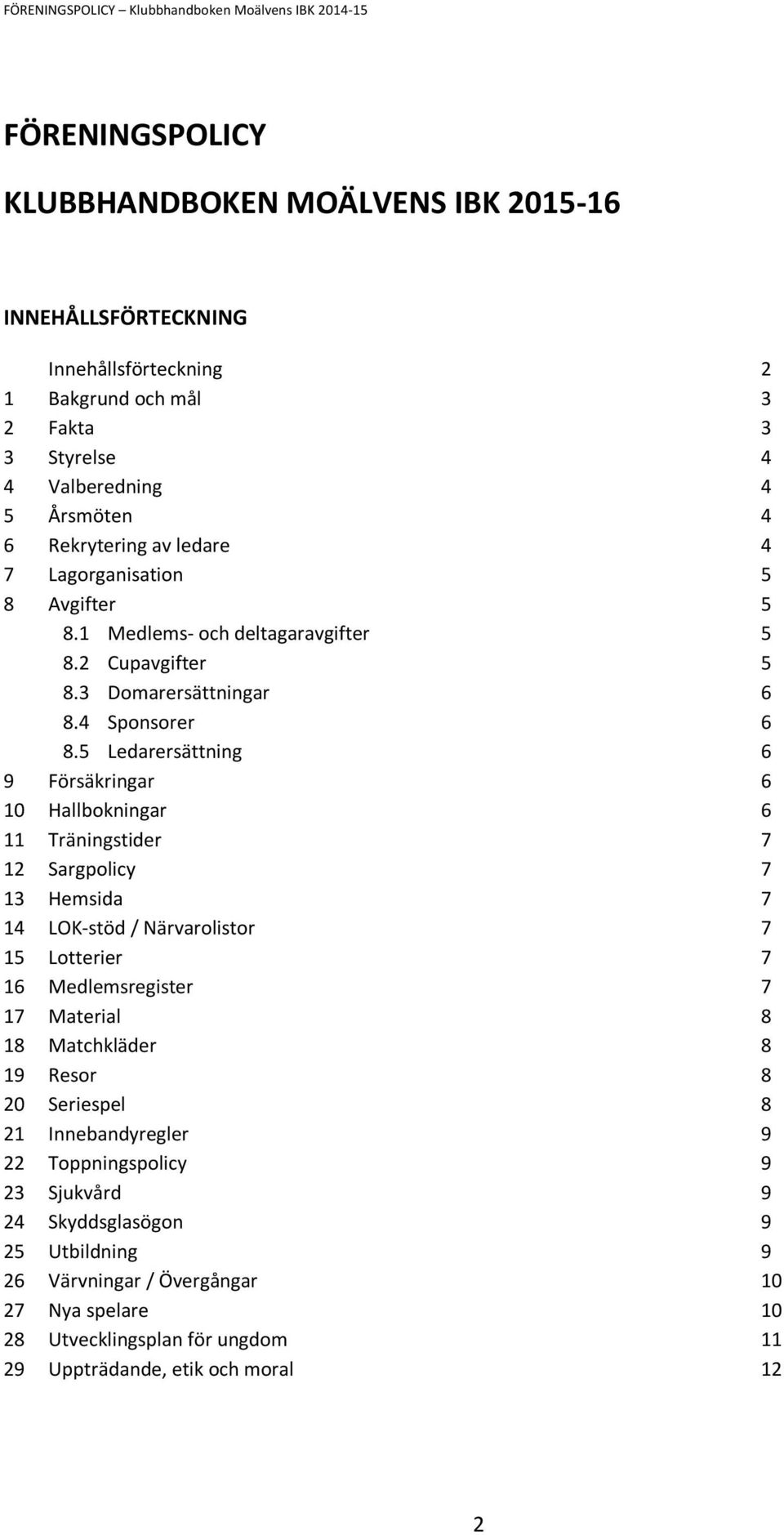 5 Ledarersättning 6 9 Försäkringar 6 10 Hallbokningar 6 11 Träningstider 7 12 Sargpolicy 7 13 Hemsida 7 14 LOK-stöd / Närvarolistor 7 15 Lotterier 7 16 Medlemsregister 7 17 Material 8 18