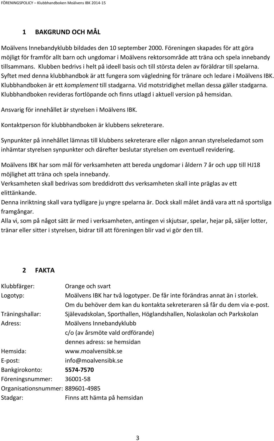 Klubben bedrivs i helt på ideell basis och till största delen av föräldrar till spelarna. Syftet med denna klubbhandbok är att fungera som vägledning för tränare och ledare i Moälvens IBK.