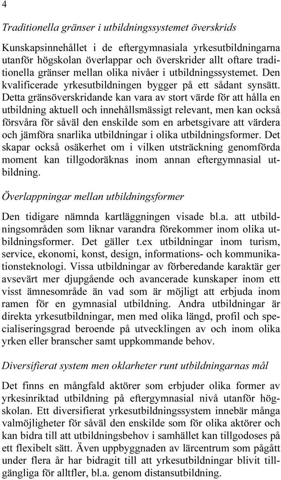 Detta gränsöverskridande kan vara av stort värde för att hålla en utbildning aktuell och innehållsmässigt relevant, men kan också försvåra för såväl den enskilde som en arbetsgivare att värdera och