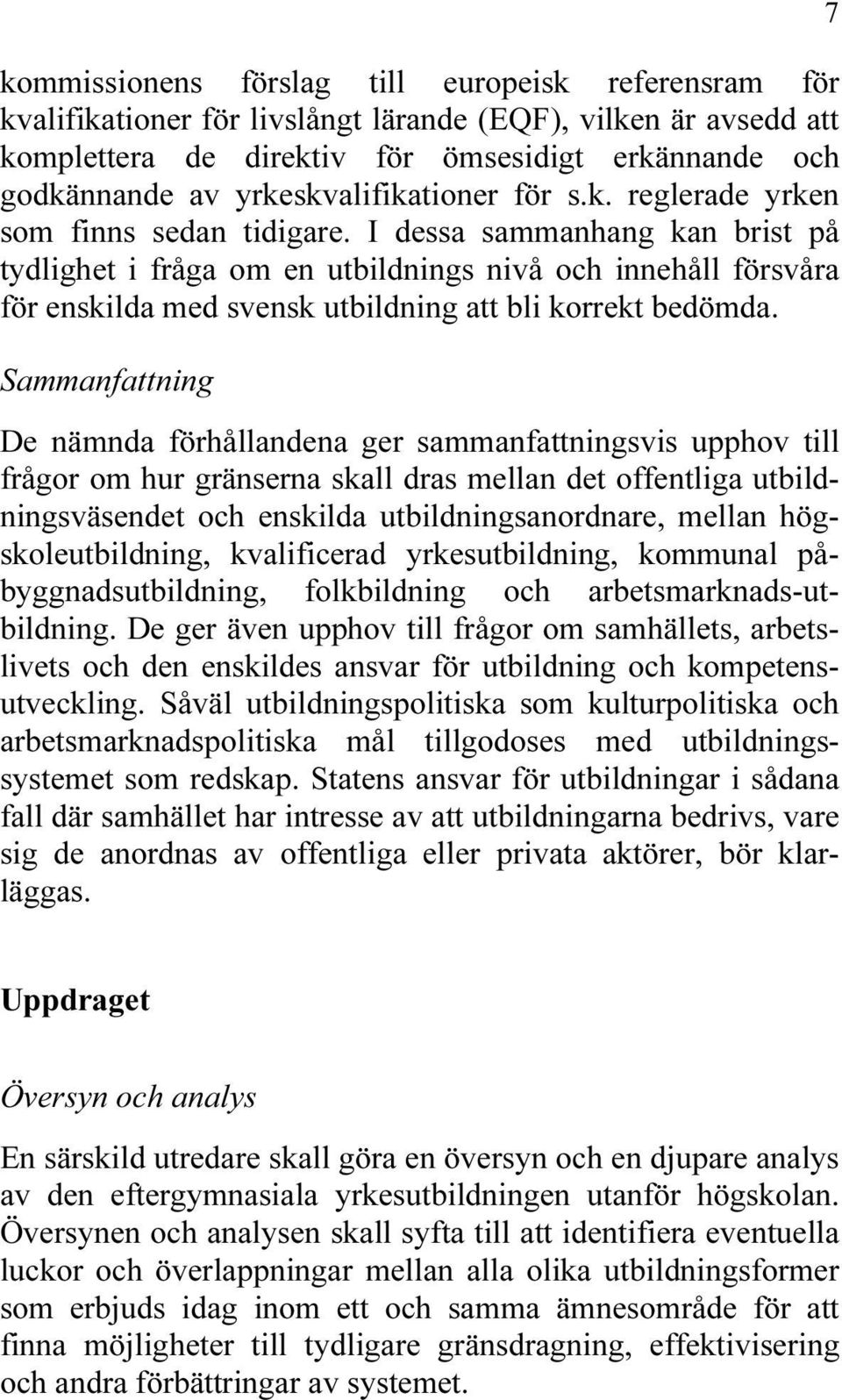 I dessa sammanhang kan brist på tydlighet i fråga om en utbildnings nivå och innehåll försvåra för enskilda med svensk utbildning att bli korrekt bedömda.