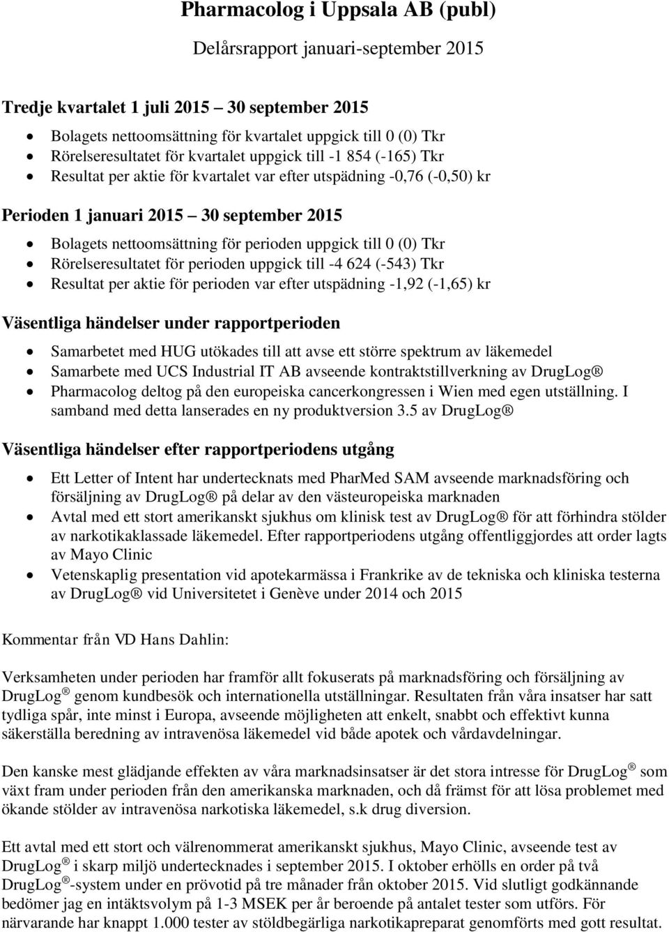 till 0 (0) Tkr Rörelseresultatet för perioden uppgick till -4 624 (-543) Tkr Resultat per aktie för perioden var efter utspädning -1,92 (-1,65) kr Väsentliga händelser under rapportperioden