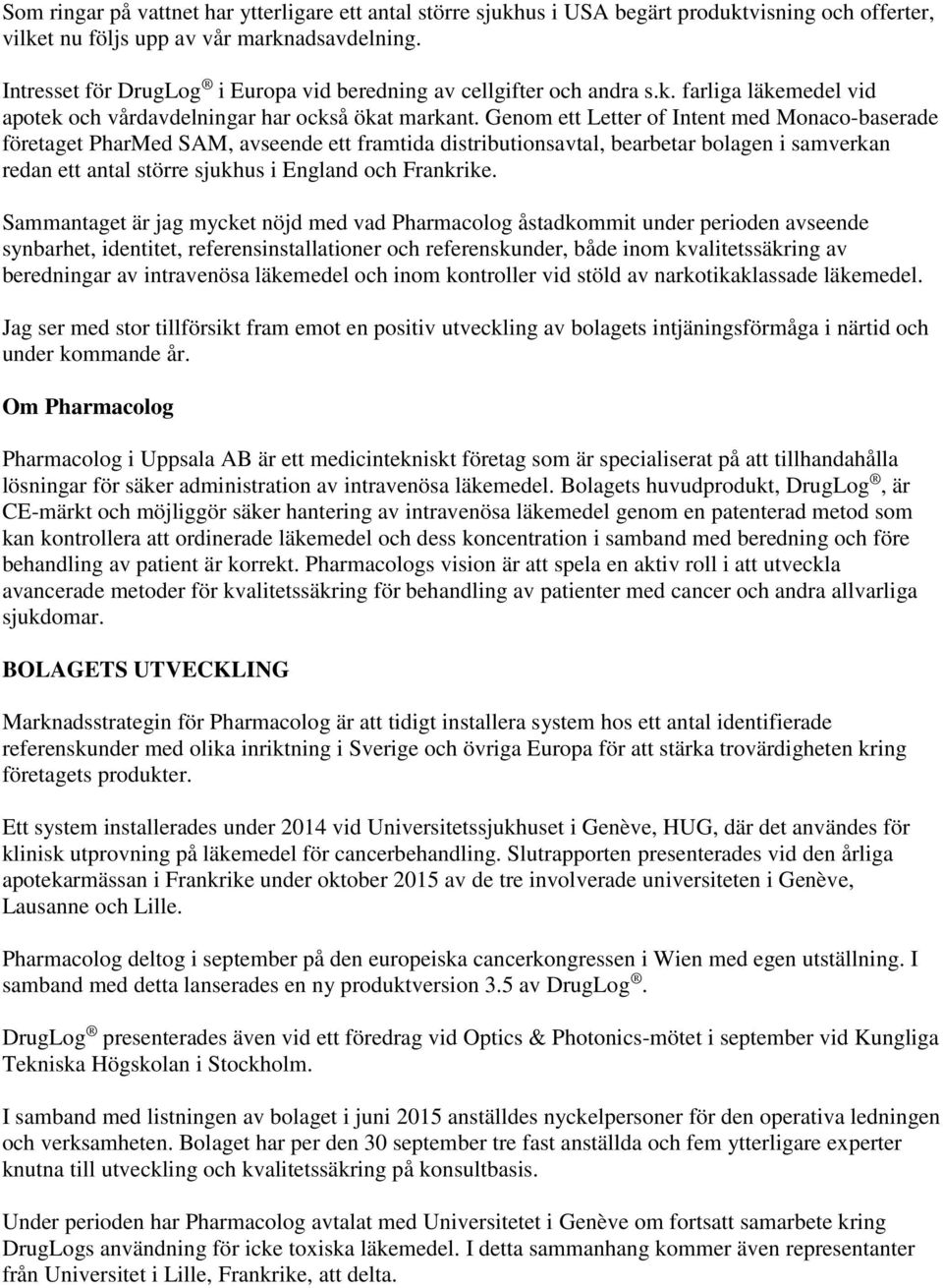 Genom ett Letter of Intent med Monaco-baserade företaget PharMed SAM, avseende ett framtida distributionsavtal, bearbetar bolagen i samverkan redan ett antal större sjukhus i England och Frankrike.