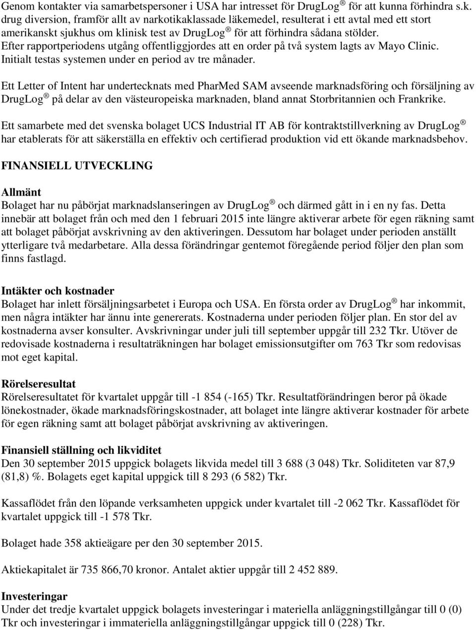 Ett Letter of Intent har undertecknats med PharMed SAM avseende marknadsföring och försäljning av DrugLog på delar av den västeuropeiska marknaden, bland annat Storbritannien och Frankrike.
