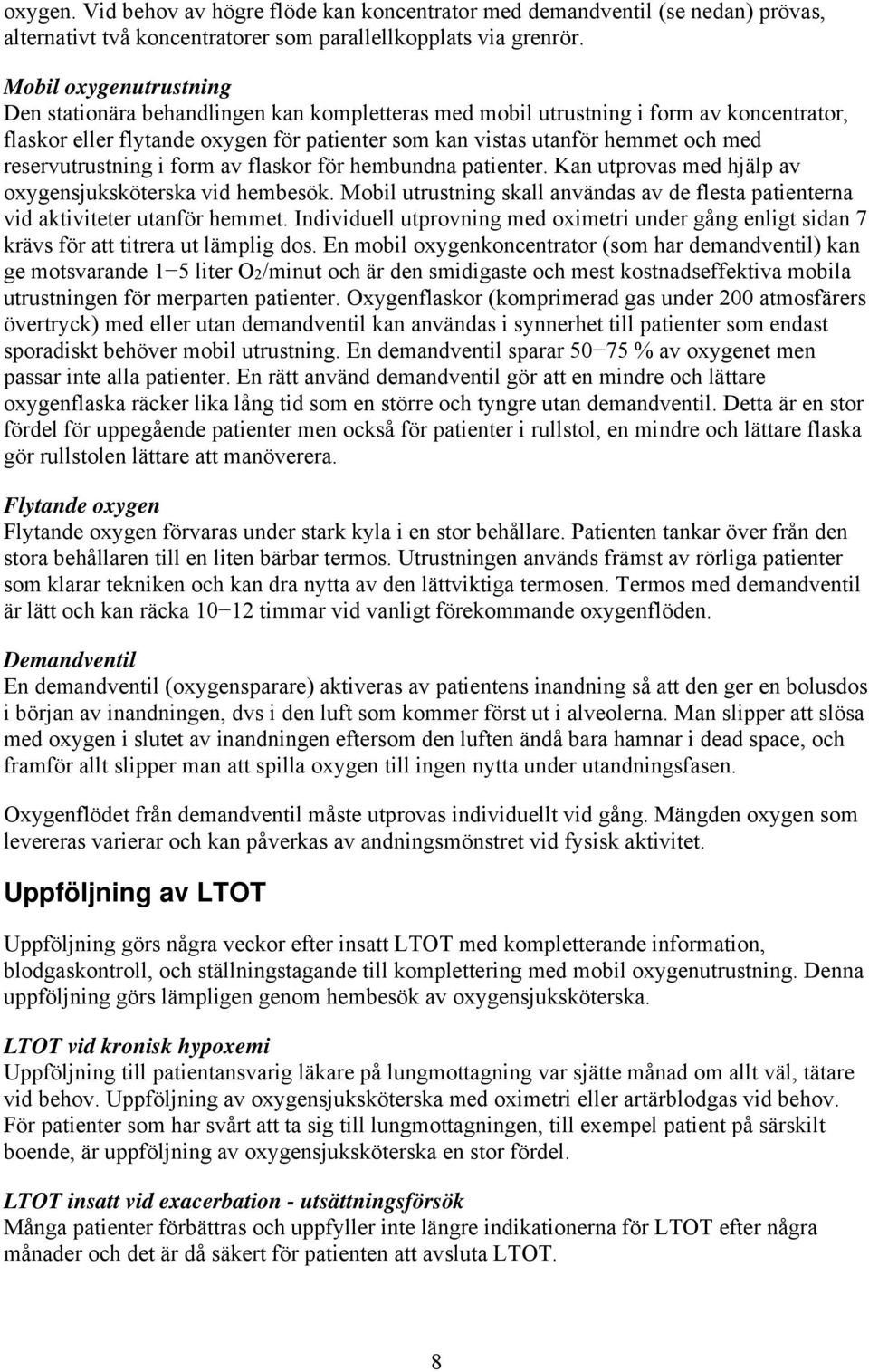 reservutrustning i form av flaskor för hembundna patienter. Kan utprovas med hjälp av oxygensjuksköterska vid hembesök.