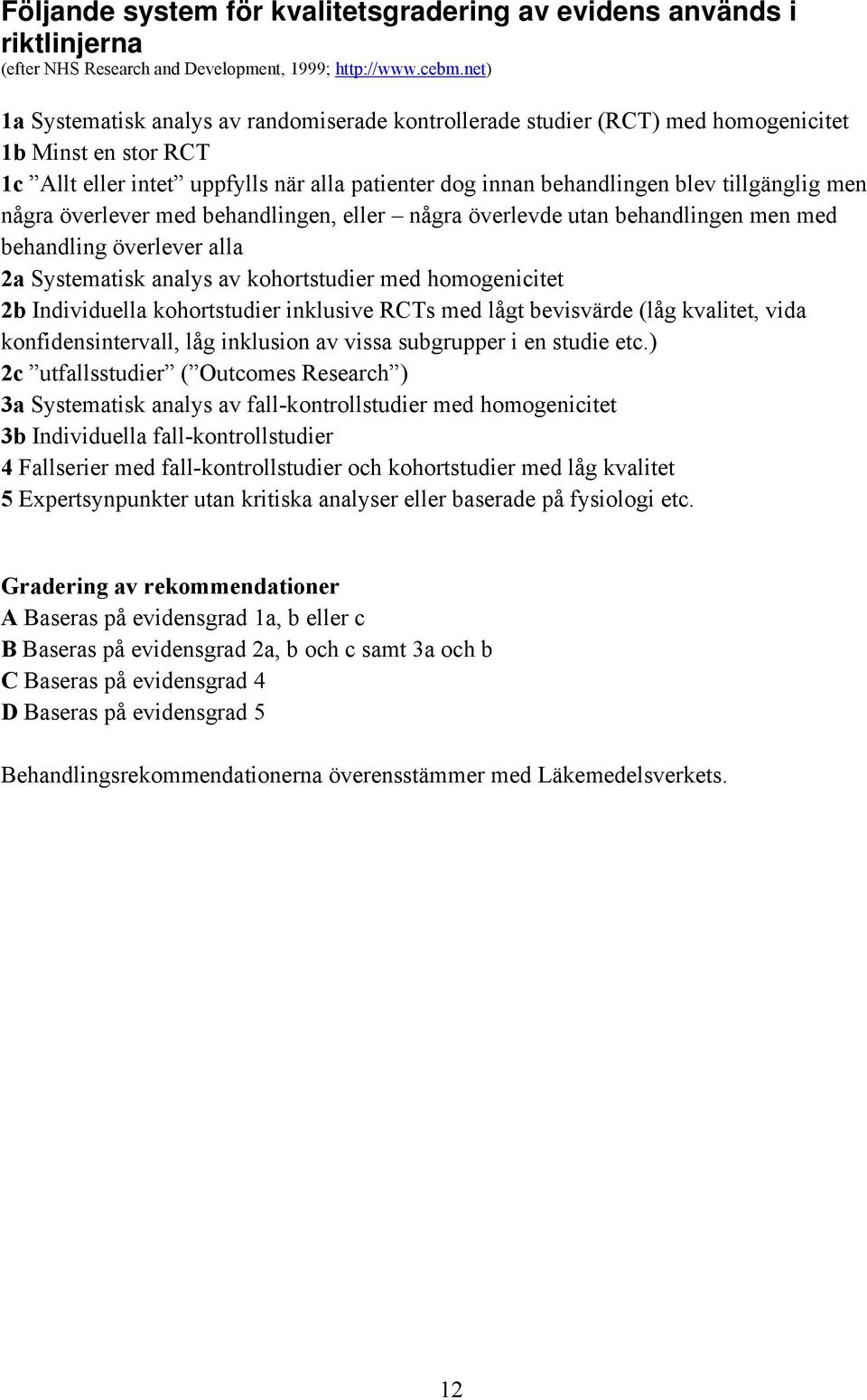 men några överlever med behandlingen, eller några överlevde utan behandlingen men med behandling överlever alla 2a Systematisk analys av kohortstudier med homogenicitet 2b Individuella kohortstudier