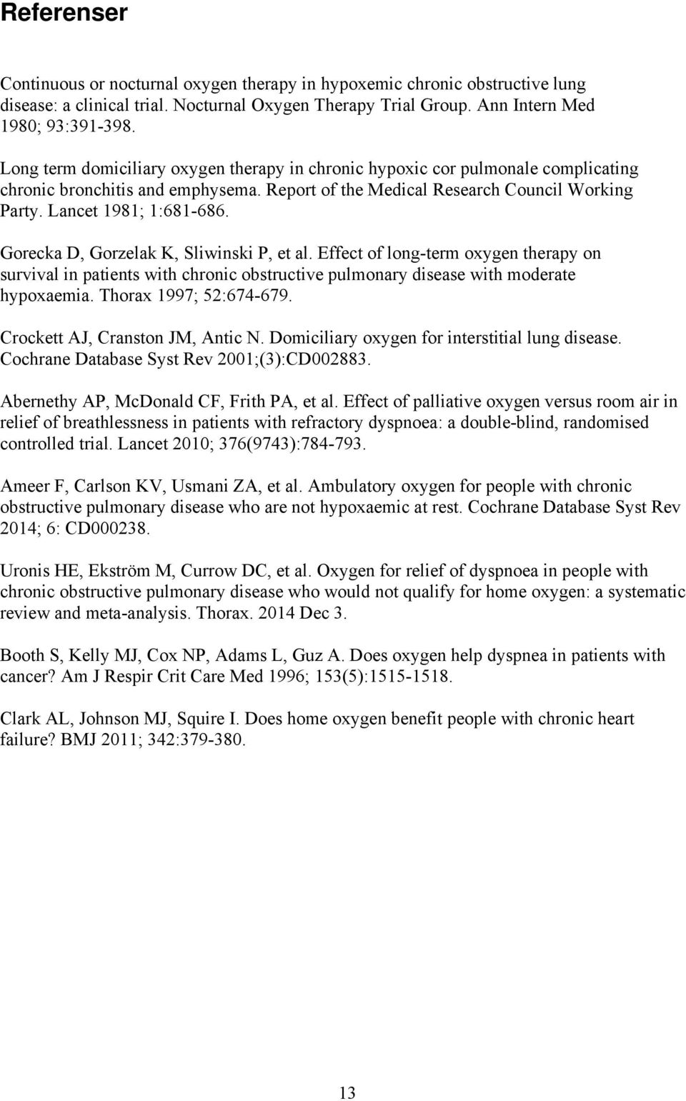 Gorecka D, Gorzelak K, Sliwinski P, et al. Effect of long-term oxygen therapy on survival in patients with chronic obstructive pulmonary disease with moderate hypoxaemia. Thorax 1997; 52:674-679.