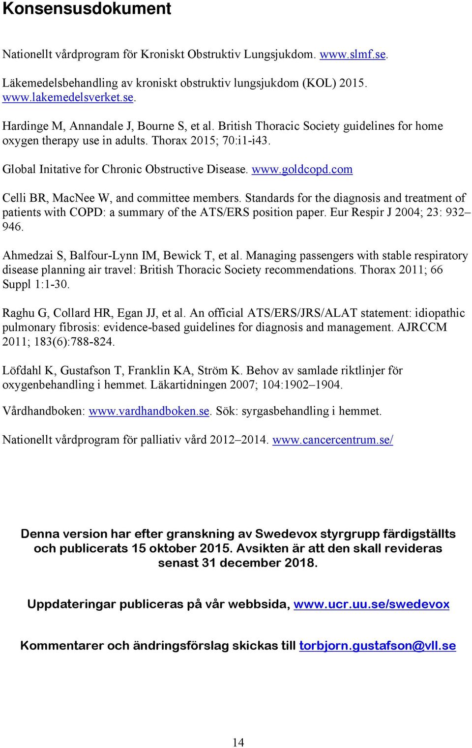 com Celli BR, MacNee W, and committee members. Standards for the diagnosis and treatment of patients with COPD: a summary of the ATS/ERS position paper. Eur Respir J 2004; 23: 932 946.