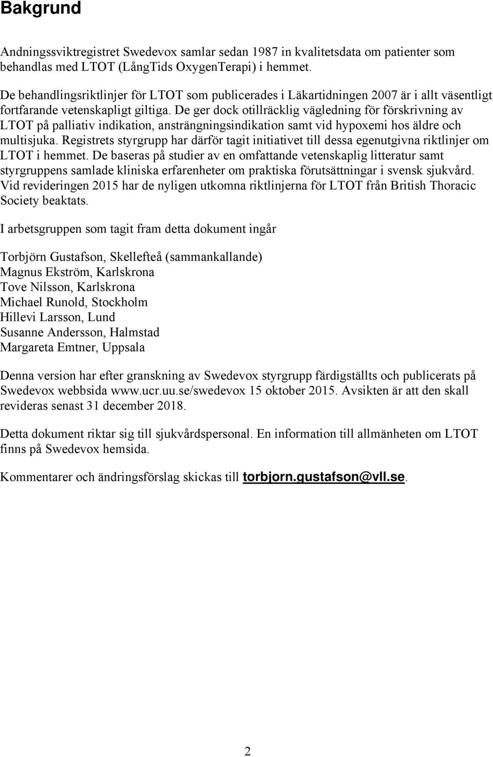 De ger dock otillräcklig vägledning för förskrivning av LTOT på palliativ indikation, ansträngningsindikation samt vid hypoxemi hos äldre och multisjuka.